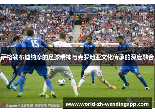 萨格勒布迪纳摩的足球精神与克罗地亚文化传承的深度融合