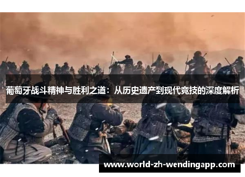 葡萄牙战斗精神与胜利之道：从历史遗产到现代竞技的深度解析