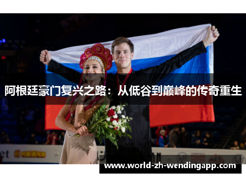 阿根廷豪门复兴之路：从低谷到巅峰的传奇重生