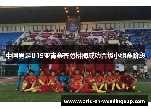 中国男足U19亚青赛奋勇拼搏成功晋级小组赛阶段