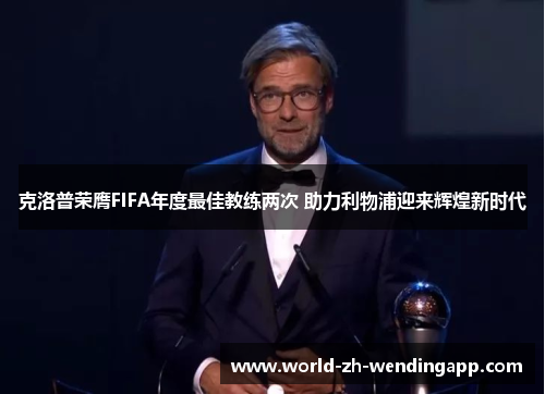 克洛普荣膺FIFA年度最佳教练两次 助力利物浦迎来辉煌新时代