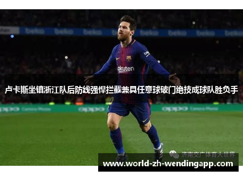 卢卡斯坐镇浙江队后防线强悍拦截兼具任意球破门绝技成球队胜负手