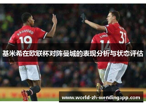 基米希在欧联杯对阵曼城的表现分析与状态评估