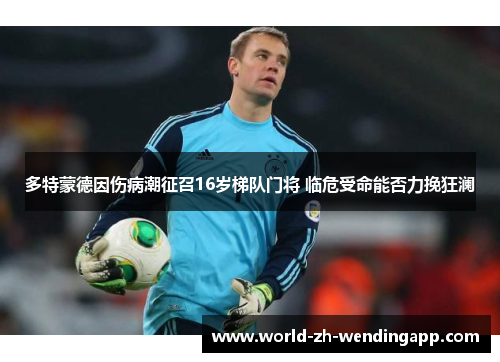 多特蒙德因伤病潮征召16岁梯队门将 临危受命能否力挽狂澜