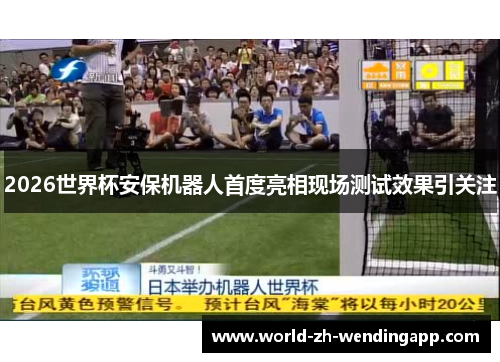 2026世界杯安保机器人首度亮相现场测试效果引关注 2026世界杯安保机器人首度亮相现场测试效果引关注