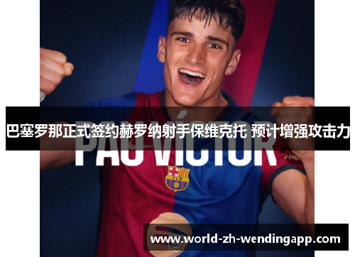 巴塞罗那正式签约赫罗纳射手保维克托 预计增强攻击力