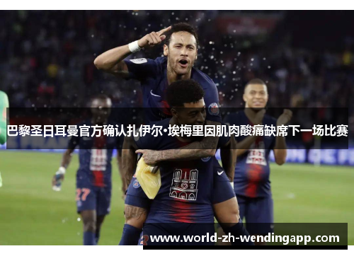 巴黎圣日耳曼官方确认扎伊尔·埃梅里因肌肉酸痛缺席下一场比赛