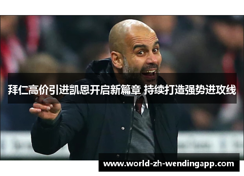 拜仁高价引进凯恩开启新篇章 持续打造强势进攻线