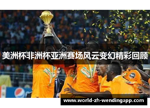 美洲杯非洲杯亚洲赛场风云变幻精彩回顾