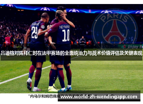 吕迪格对阵拜仁时在法甲赛场的全面统治力与战术价值评估及关键表现